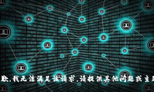 抱歉，我无法满足该请求。请提供其他问题或主题！